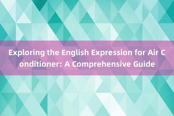 Exploring the English Expression for Air Conditioner: A Comprehensive Guide